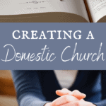 Creating a Domestic Church: A Catholic Mother's Guide - Joyfully Domestic